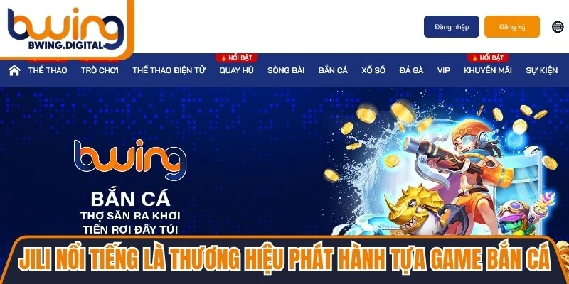 JILI nổi tiếng là thương hiệu phát hành sở hữu các tựa game bắn cá