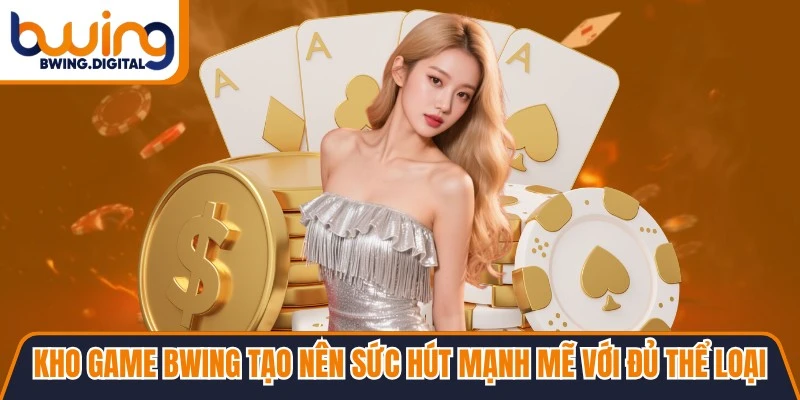 Kho game BWING tạo nên sức hút mạnh mẽ với đủ thể loại