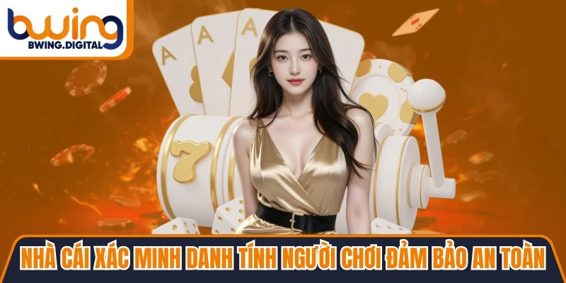 Nhà cái xác minh danh tính người chơi đảm bảo luôn an toàn