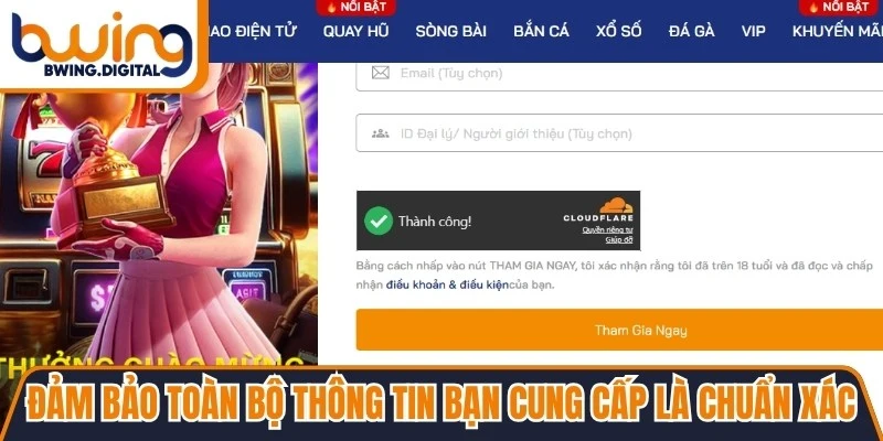 Đảm bảo toàn bộ thông tin bạn cung cấp cho sân chơi là chuẩn xác