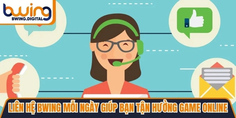 Liên hệ BWING mỗi ngày giúp bạn tận hưởng game online hài lòng