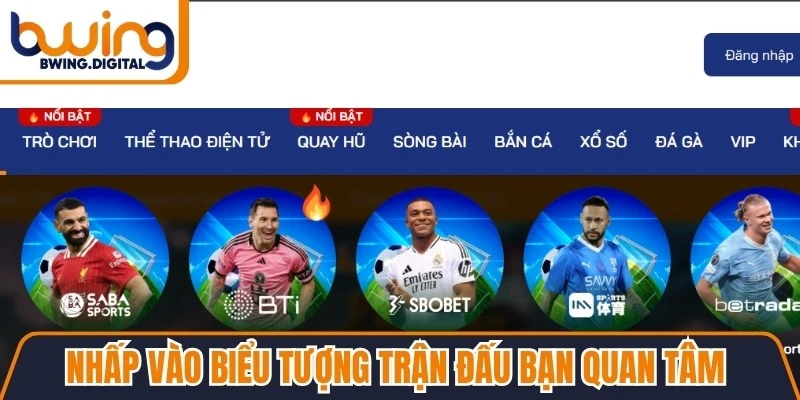 Nhấp vào biểu tượng trận đấu bạn quan tâm để xem đầy đủ thông tin